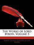 The Works of Lord Byron. Vol. 5 by Baron George Gordon Byron Byron