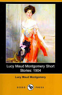 Lucy Maud Montgomery Short Stories, 1905 to 1906 by L. M. Montgomery