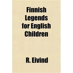 Finnish Legends for English Children by R. Eivind