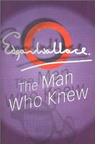 The Man Who Knew by Edgar Wallace