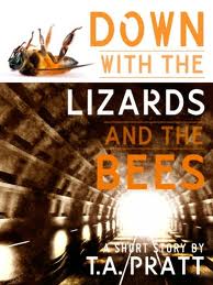 Down with the Lizards and the Bees