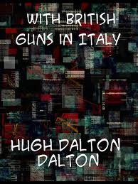 With British Guns in Italy by Baron Hugh Dalton Dalton