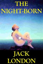 The Night-Born by Jack London