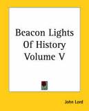 Beacon Lights of History, Volume 05 by John Lord