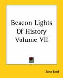 Beacon Lights of History, Volume 07 by John Lord