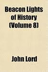 Beacon Lights of History, Volume 08 by John Lord