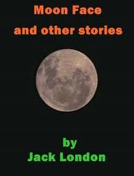 Moon-Face by Jack London