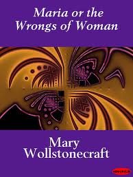 Maria, or the Wrongs of Woman by Mary Wollstonecraft