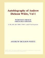 Autobiography of Andrew Dickson White â€” Volume 1 by Andrew Dickson White