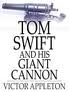 Tom Swift and His Giant Cannon, or, the Longest Shots on Record by Appleton