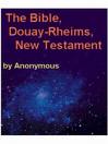 The Bible, Douay-Rheims, New Testament by Anonymous