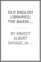 Old English Libraries by Ernest Albert Savage