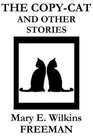 The Copy-Cat and Other Stories by Mary Eleanor Wilkins Freeman