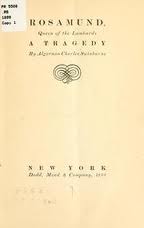 Rosamund, queen of the Lombards, a tragedy by Algernon Charles Swinburne