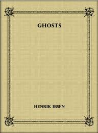 Ghosts by Henrik Ibsen