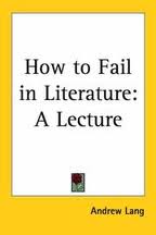 How to Fail in Literature; a lecture by Andrew Lang