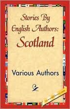 Stories by English Authors: Scotland (Selected by Scribners) by Various