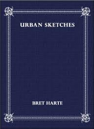 Urban Sketches by Bret Harte