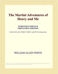 The Martial Adventures of Henry and Me by William Allen White