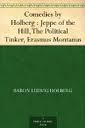 Comedies by Holberg : Jeppe of the Hill, The Political Tinker, Erasmus Montanus