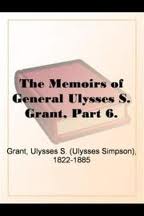 The Memoirs of General Ulysses S. Grant, Part 6. by Ulysses S. Grant