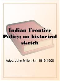 Indian Frontier Policy; an historical sketch by Sir John Adye