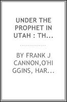 Under the Prophet in Utah; the National Menace of a Political Priestcraft by Cannon et al.