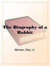 The Biography of a Rabbit by Jr. Roy Benson