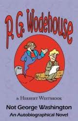 Not George Washington â€” an Autobiographical Novel by P. G. Wodehouse