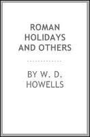 Roman Holidays, and Others by William Dean Howells