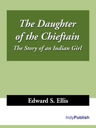 The Daughter of the Chieftain : the Story of an Indian Girl by Ellis