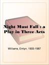 Night Must Fall : a Play in Three Acts by Emlyn Williams