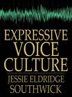 Expressive Voice Culture, Including the Emerson System by Jessie Eldridge Southwick