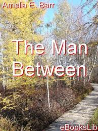 The Man Between, an International Romance by Amelia Edith Huddleston Barr