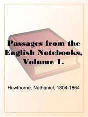 Passages from the English Notebooks, Volume 1. by Nathaniel Hawthorne