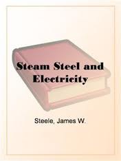 Steam, Steel and Electricity by James W. Steele