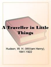 A Traveller in Little Things by W. H. Hudson