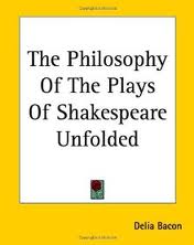 The Philosophy of the Plays of Shakspere Unfolded by Delia Bacon