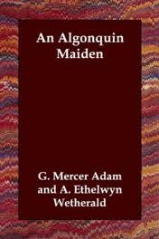 An Algonquin Maiden by G. Mercer Adam and A. Ethelwyn Wetherald