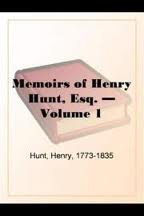 Memoirs of Henry Hunt, Esq. â€” Volume 1 by Henry Hunt