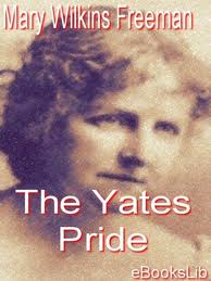 The Yates Pride, a romance by Mary Eleanor Wilkins Freeman